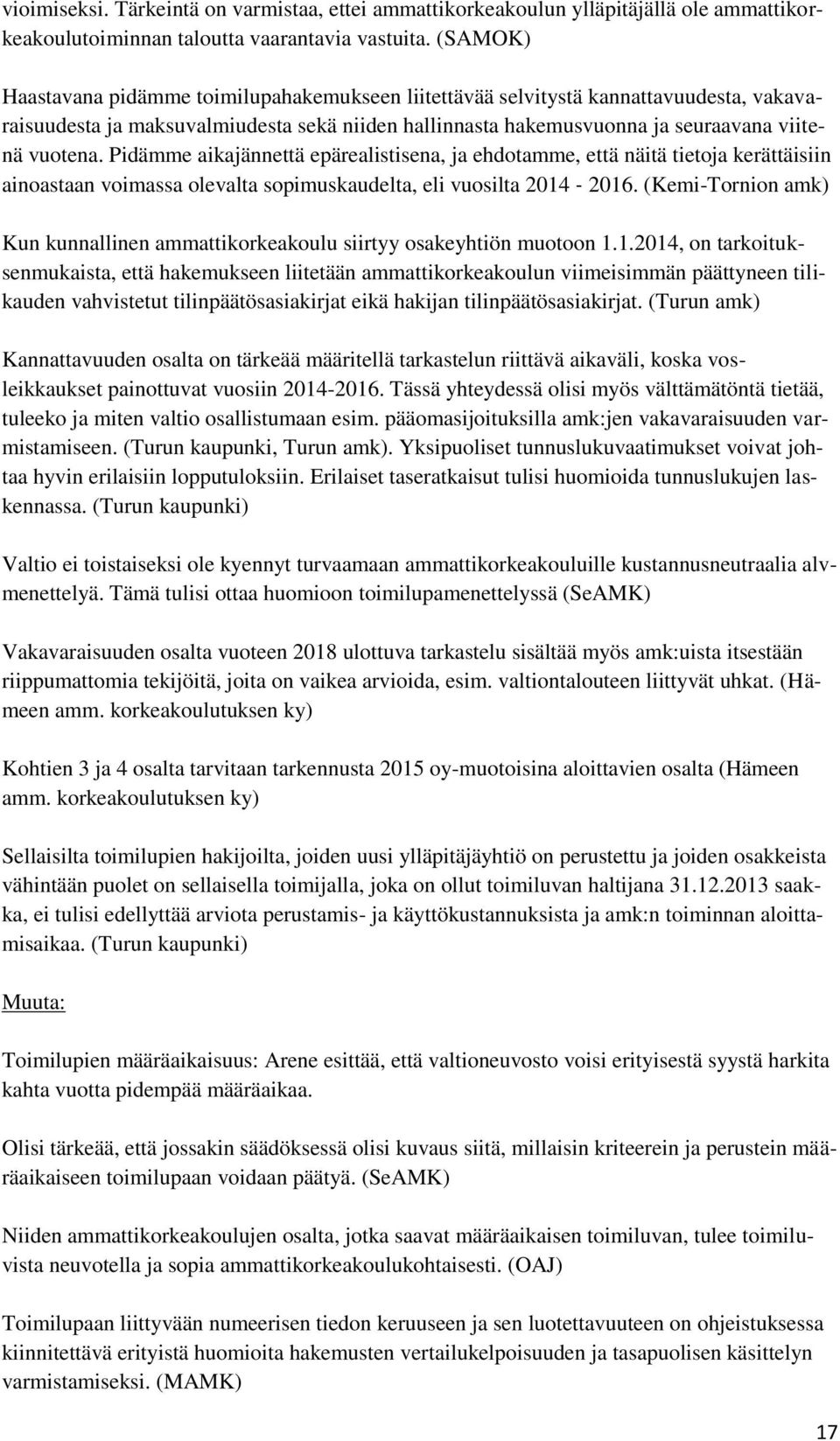 Pidämme aikajännettä epärealistisena, ja ehdotamme, että näitä tietoja kerättäisiin ainoastaan voimassa olevalta sopimuskaudelta, eli vuosilta 2014 2016.