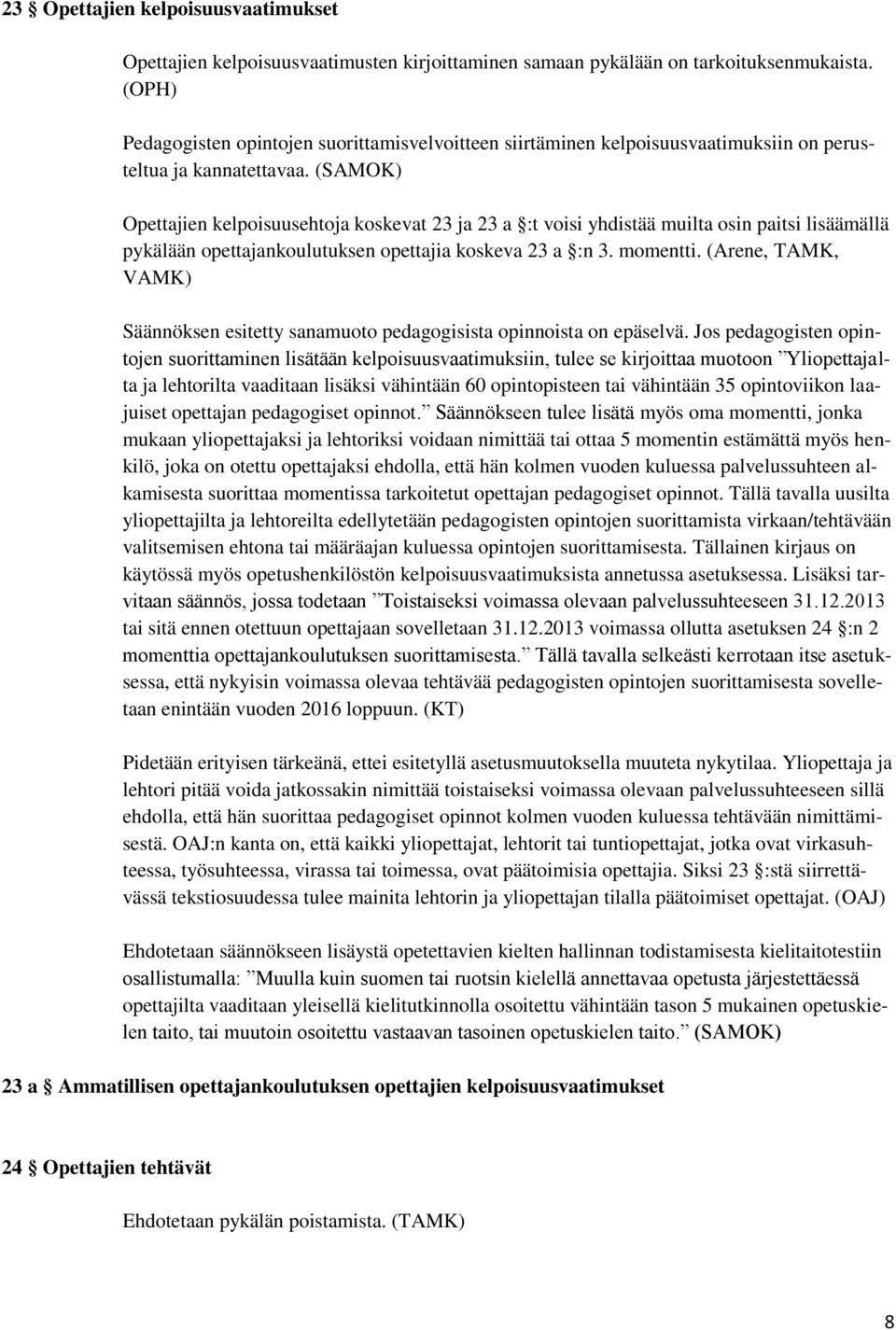 (SAMOK) Opettajien kelpoisuusehtoja koskevat 23 ja 23 a :t voisi yhdistää muilta osin paitsi lisäämällä pykälään opettajankoulutuksen opettajia koskeva 23 a :n 3. momentti.