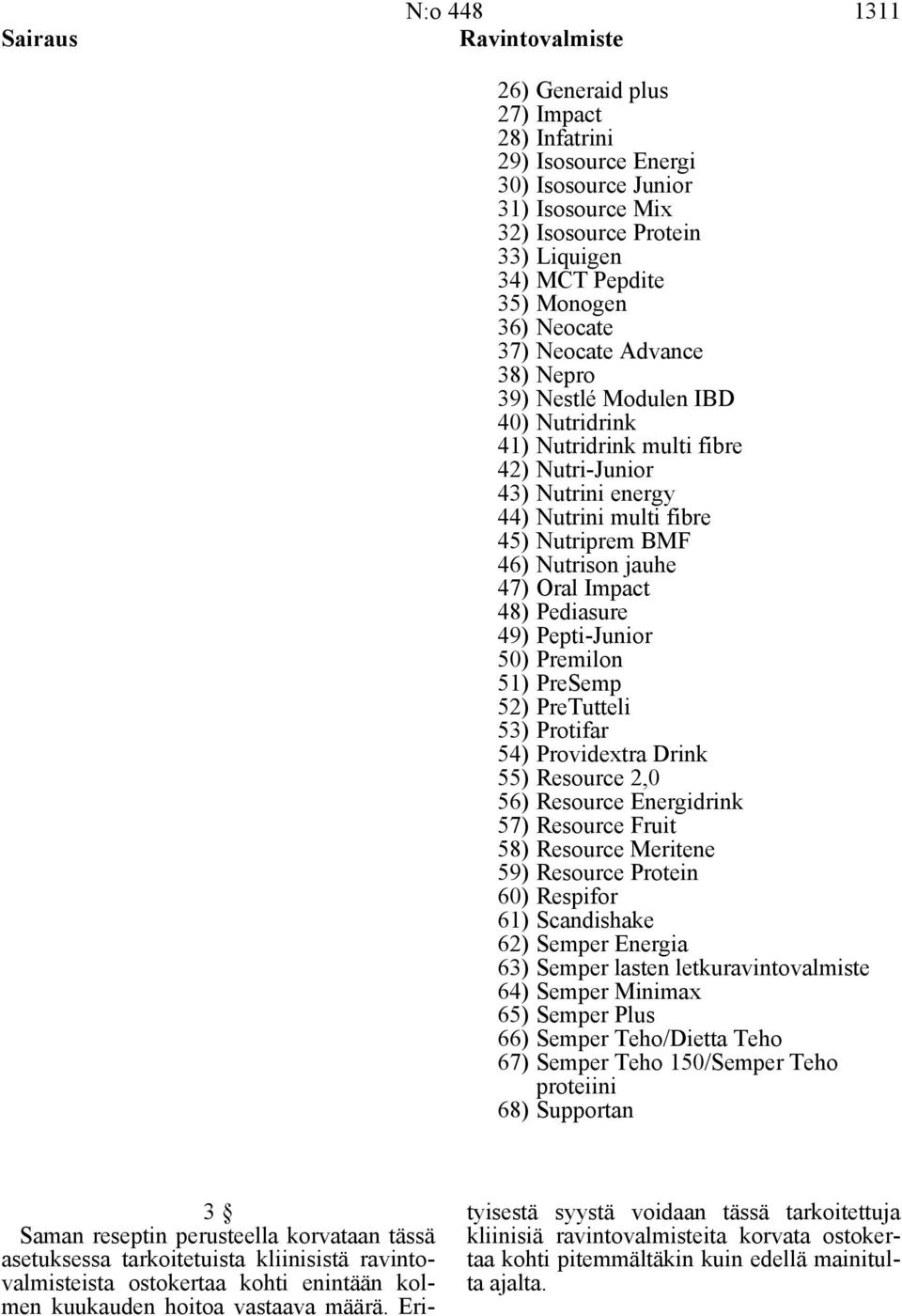 Nutrison jauhe 47) Oral Impact 48) Pediasure 49) Pepti-Junior 50) Premilon 51) PreSemp 52) PreTutteli 53) Protifar 54) Providextra Drink 55) Resource 2,0 56) Resource Energidrink 57) Resource Fruit