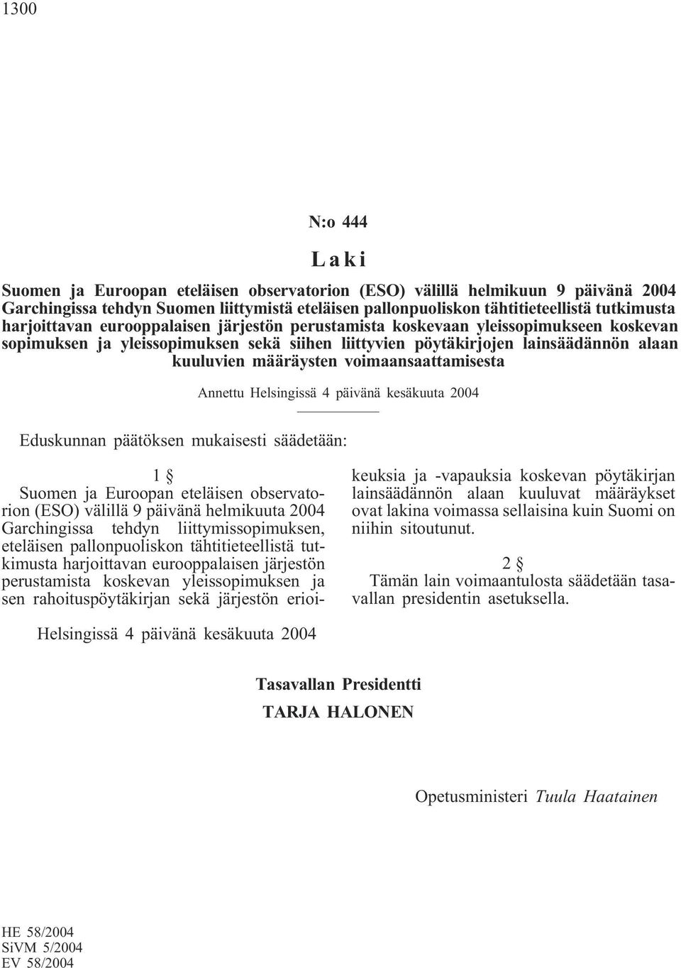 voimaansaattamisesta Annettu Helsingissä 4 päivänä kesäkuuta 2004 Eduskunnan päätöksen mukaisesti säädetään: 1 Suomen ja Euroopan eteläisen observatorion (ESO) välillä 9 päivänä helmikuuta 2004