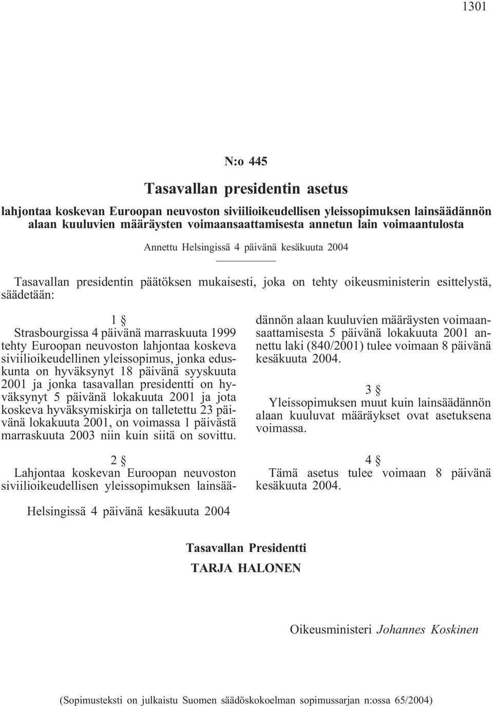 1999 tehty Euroopan neuvoston lahjontaa koskeva siviilioikeudellinen yleissopimus, jonka eduskunta on hyväksynyt 18 päivänä syyskuuta 2001 ja jonka tasavallan presidentti on hyväksynyt 5 päivänä