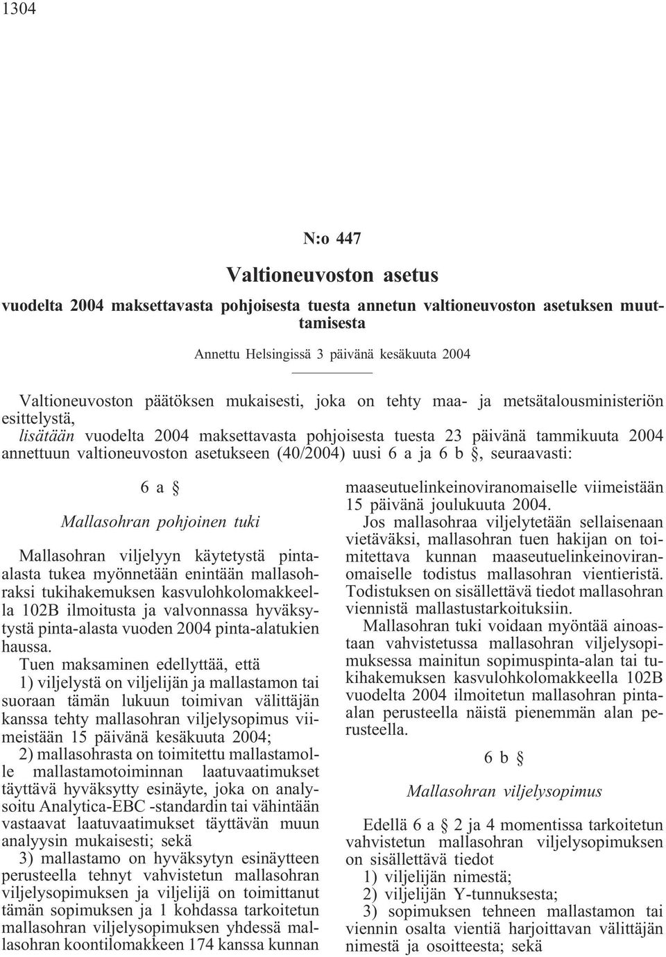 (40/2004) uusi 6 a ja 6 b, seuraavasti: 6a Mallasohran pohjoinen tuki Mallasohran viljelyyn käytetystä pintaalasta tukea myönnetään enintään mallasohraksi tukihakemuksen kasvulohkolomakkeella 102B