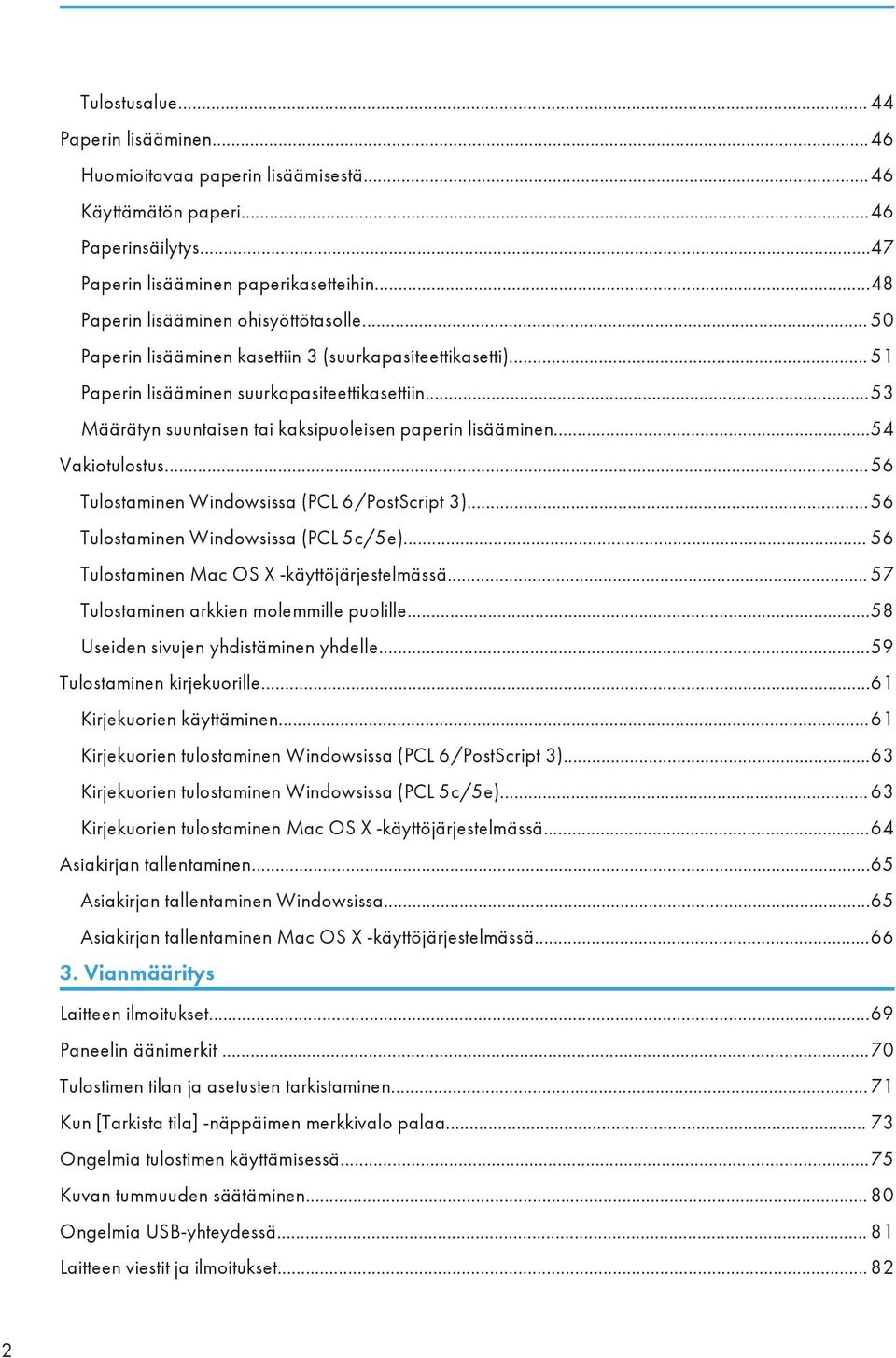 ..53 Määrätyn suuntaisen tai kaksipuoleisen paperin lisääminen...54 Vakiotulostus...56 Tulostaminen Windowsissa (PCL 6/PostScript 3)...56 Tulostaminen Windowsissa (PCL 5c/5e).