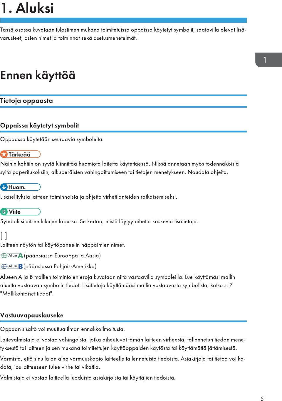 Niissä annetaan myös todennäköisiä syitä paperitukoksiin, alkuperäisten vahingoittumiseen tai tietojen menetykseen. Noudata ohjeita.