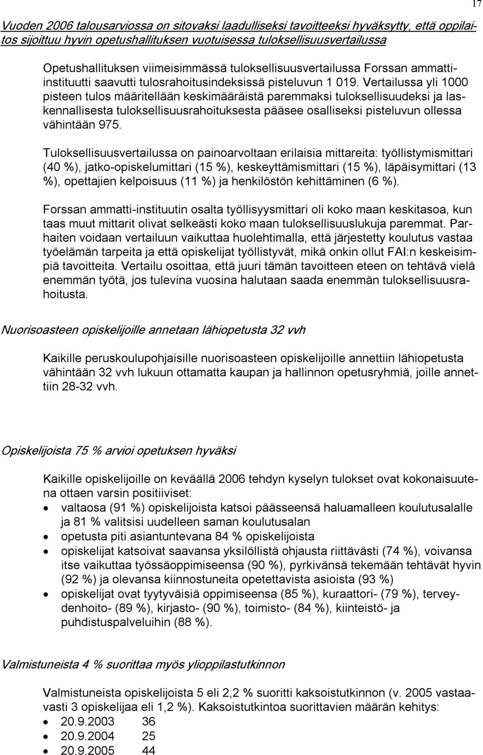 Vertailussa yli 1000 pisteen tulos määritellään keskimääräistä paremmaksi tuloksellisuudeksi ja laskennallisesta tuloksellisuusrahoituksesta pääsee osalliseksi pisteluvun ollessa vähintään 975.