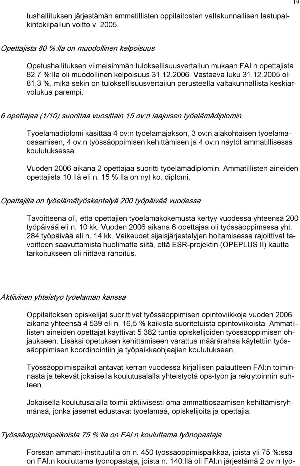 2006. Vastaava luku 31.12.2005 oli 81,3 %, mikä sekin on tuloksellisuusvertailun perusteella valtakunnallista keskiarvolukua parempi.