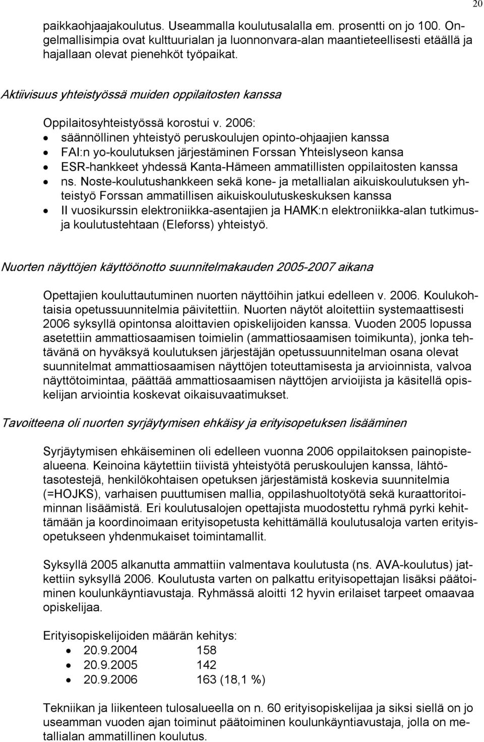 2006: säännöllinen yhteistyö peruskoulujen opinto ohjaajien kanssa FAI:n yo koulutuksen järjestäminen Forssan Yhteislyseon kansa ESR hankkeet yhdessä Kanta Hämeen ammatillisten oppilaitosten kanssa