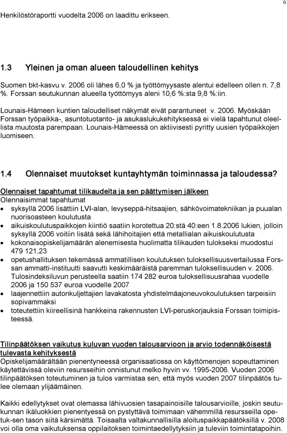 Myöskään Forssan työpaikka, asuntotuotanto ja asukaslukukehityksessä ei vielä tapahtunut oleellista muutosta parempaan. Lounais Hämeessä on aktiivisesti pyritty uusien työpaikkojen luomiseen. 1.