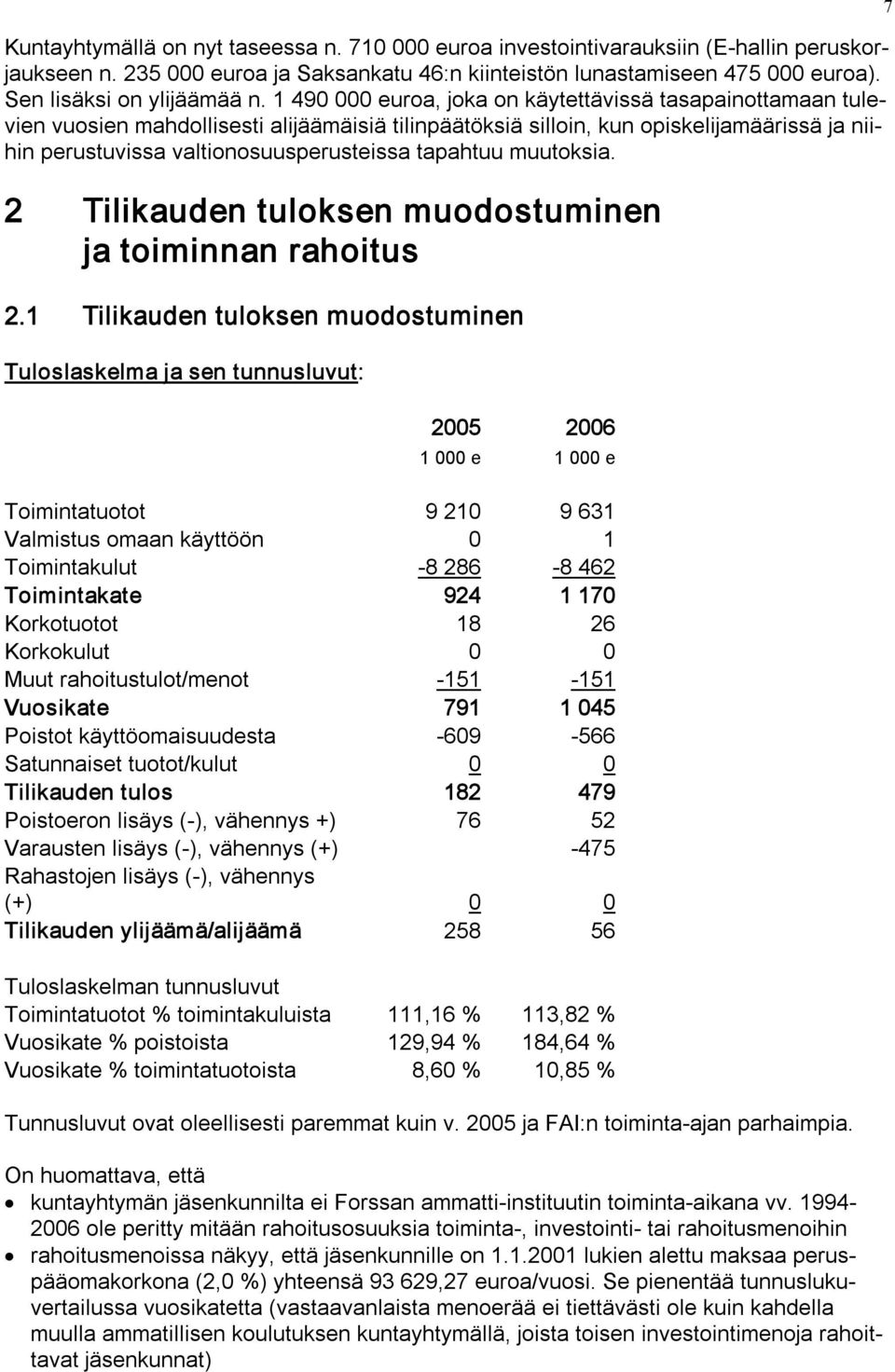 1 490 000 euroa, joka on käytettävissä tasapainottamaan tulevien vuosien mahdollisesti alijäämäisiä tilinpäätöksiä silloin, kun opiskelijamäärissä ja niihin perustuvissa valtionosuusperusteissa