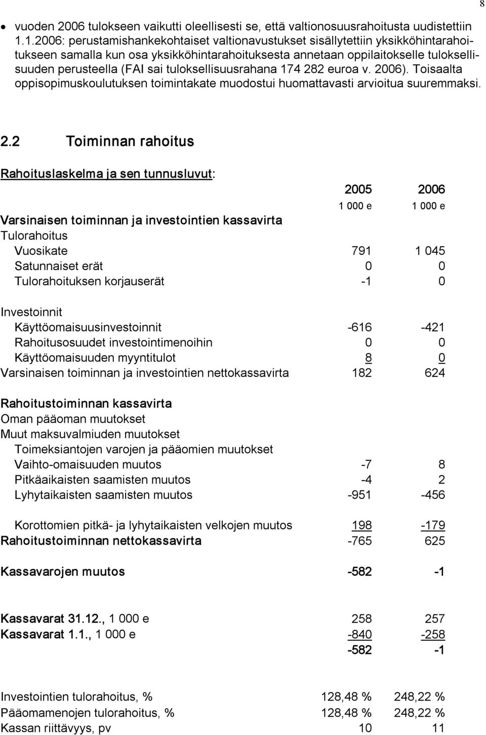 tuloksellisuusrahana 174 282 euroa v. 2006). Toisaalta oppisopimuskoulutuksen toimintakate muodostui huomattavasti arvioitua suuremmaksi. 8 2.