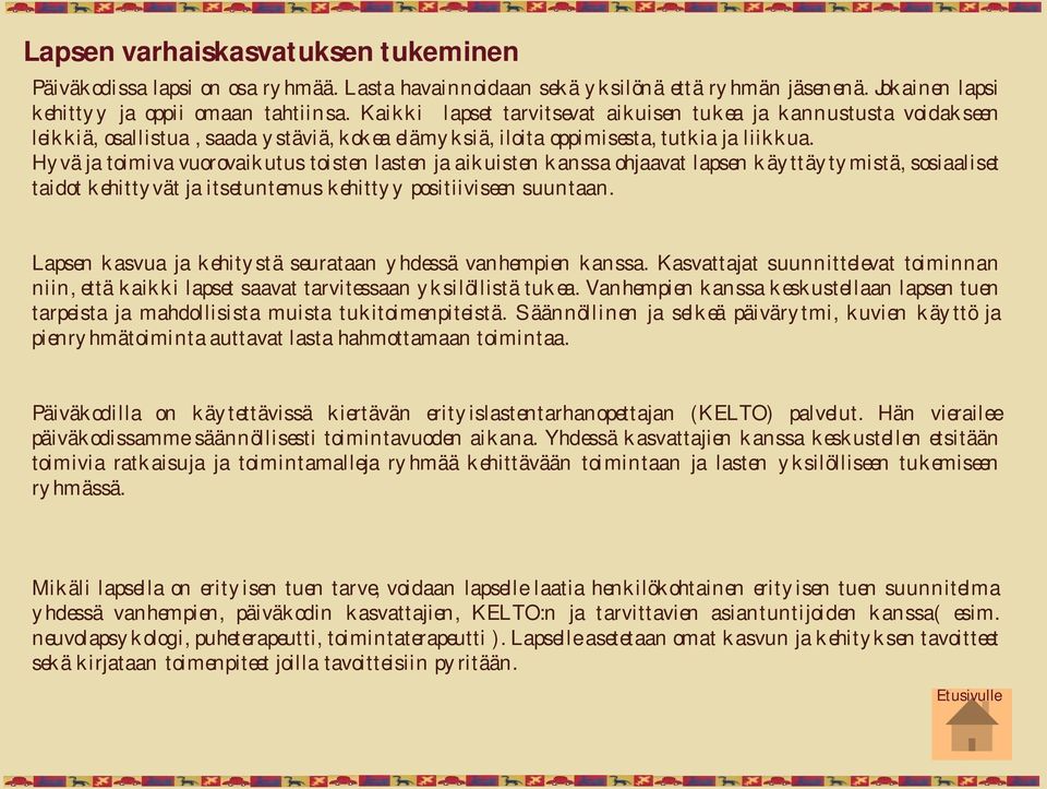 Hyvä ja toimiva vuorovaikutus toisten lasten ja aikuisten kanssa ohjaavat lapsen käyttäytymistä, sosiaaliset taidot kehittyvät ja itsetuntemus kehittyy positiiviseen suuntaan.