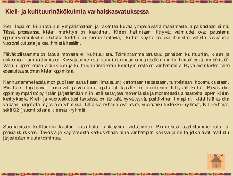 Opitulla kielellä on monia tehtäviä; kielen käyttö on osa ihmisten välistä sosiaalista vuorovaikutusta ja osa ihmistä itseään. Päiväkodissamme on lapsia monesta eri kulttuurista.