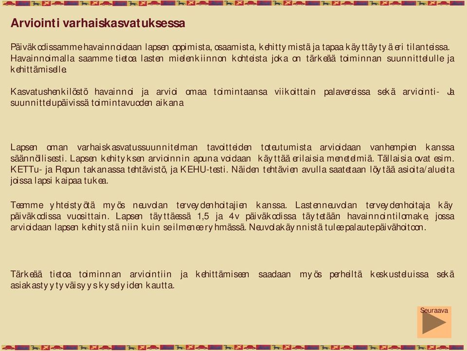 Kasvatushenkilöstö havainnoi ja arvioi omaa toimintaansa viikoittain palavereissa sekä arviointi- Ja suunnittelupäivissä toimintavuoden aikana Lapsen oman varhaiskasvatussuunnitelman tavoitteiden