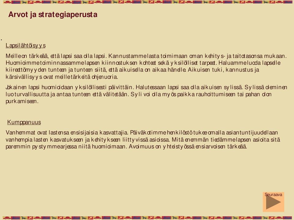 Aikuisen tuki, kannustus ja kärsivällisyys ovat meille tärkeitä ohjenuoria. Jokainen lapsi huomioidaan yksilöllisesti päivittäin. Halutessaan lapsi saa olla aikuisen sylissä.