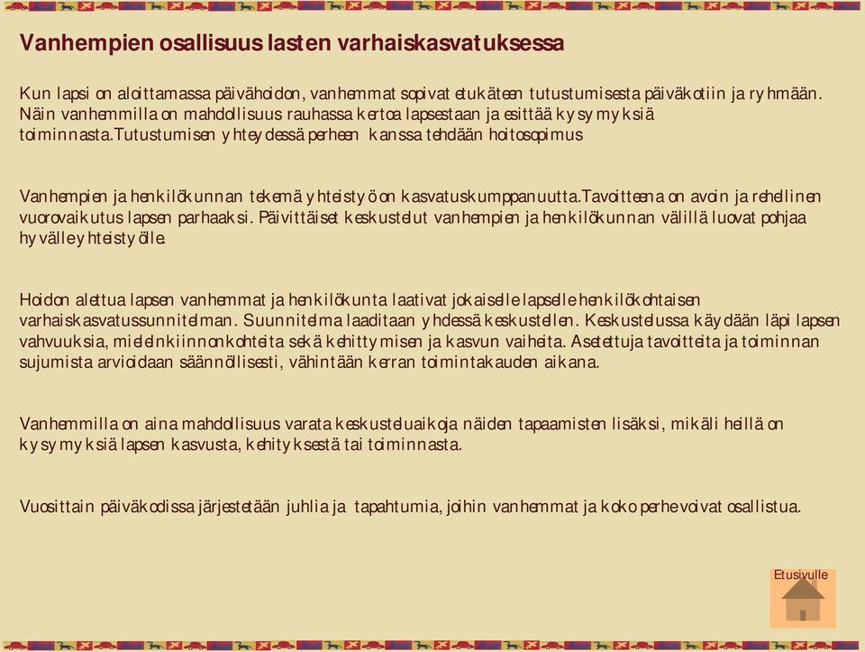 tutustumisen yhteydessä perheen kanssa tehdään hoitosopimus Vanhempien ja henkilökunnan tekemä yhteistyö on kasvatuskumppanuutta.tavoitteena on avoin ja rehellinen vuorovaikutus lapsen parhaaksi.