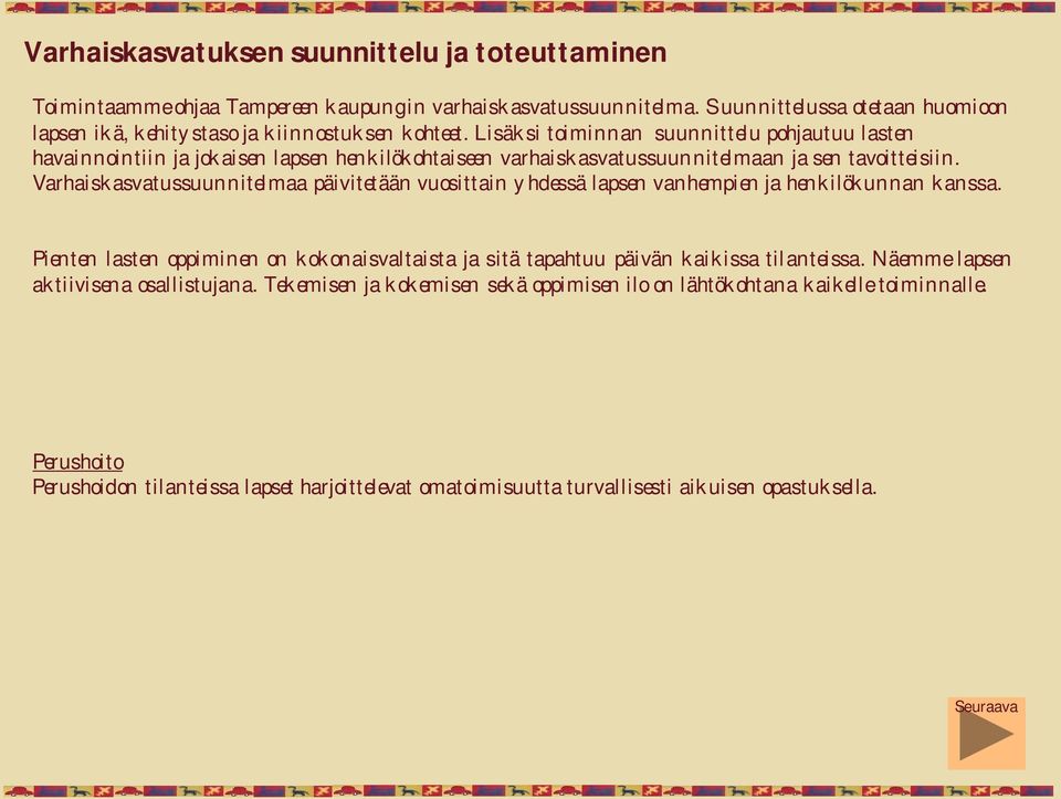 Lisäksi toiminnan suunnittelu pohjautuu lasten havainnointiin ja jokaisen lapsen henkilökohtaiseen varhaiskasvatussuunnitelmaan ja sen tavoitteisiin.