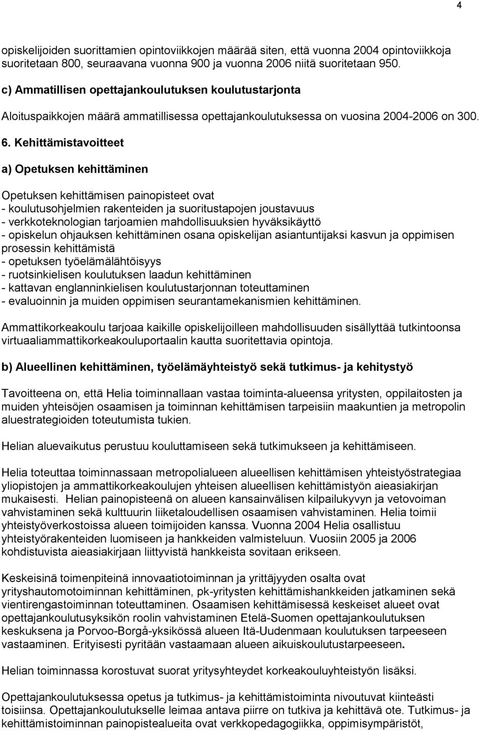 Kehittämistavoitteet a) Opetuksen kehittäminen Opetuksen kehittämisen painopisteet ovat - koulutusohjelmien rakenteiden ja suoritustapojen joustavuus - verkkoteknologian tarjoamien mahdollisuuksien