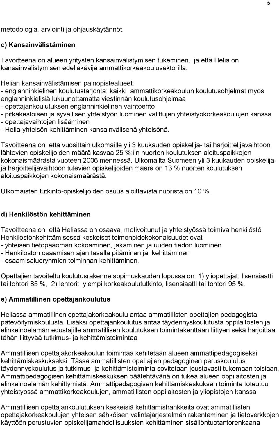 Helian kansainvälistämisen painopistealueet: - englanninkielinen koulutustarjonta: kaikki ammattikorkeakoulun koulutusohjelmat myös englanninkielisiä lukuunottamatta viestinnän koulutusohjelmaa -