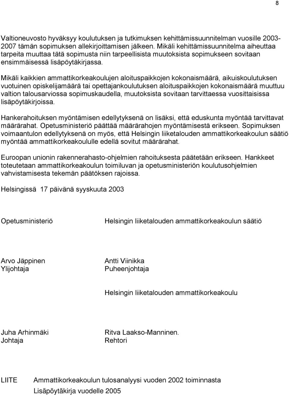 Mikäli kaikkien ammattikorkeakoulujen aloituspaikkojen kokonaismäärä, aikuiskoulutuksen vuotuinen opiskelijamäärä tai opettajankoulutuksen aloituspaikkojen kokonaismäärä muuttuu valtion