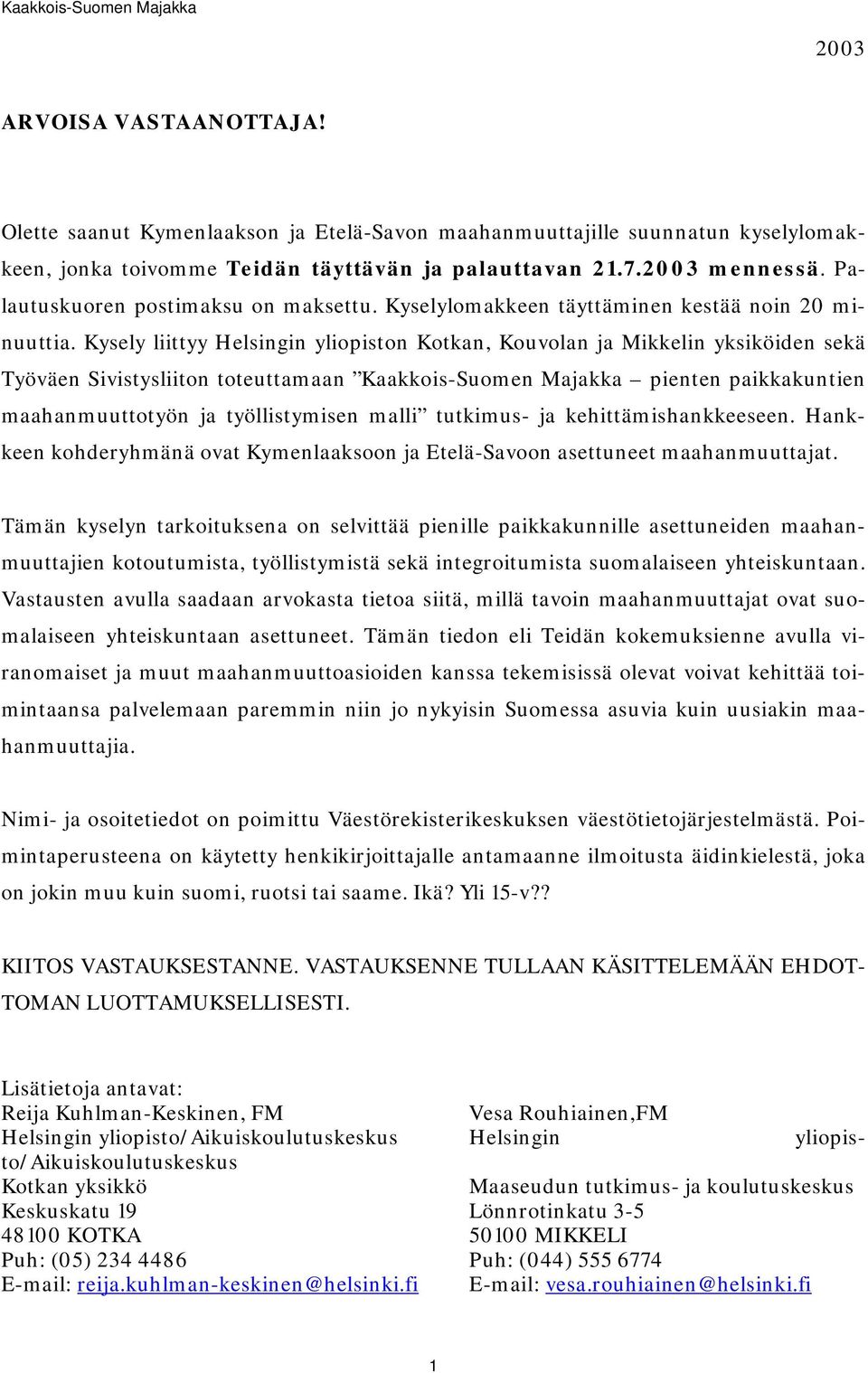 Kysely liittyy Helsingin yliopiston Kotkan, Kouvolan ja Mikkelin yksiköiden sekä Työväen Sivistysliiton toteuttamaan Kaakkois-Suomen Majakka pienten paikkakuntien maahanmuuttotyön ja työllistymisen