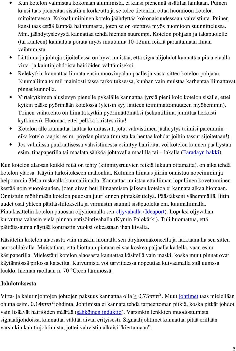 jäähdytyslevystä kannattaa tehdä hieman suurempi. Kotelon pohjaan ja takapuolelle (tai kanteen) kannattaa porata myös muutamia 10-12mm reikiä parantamaan ilman vaihtumista.