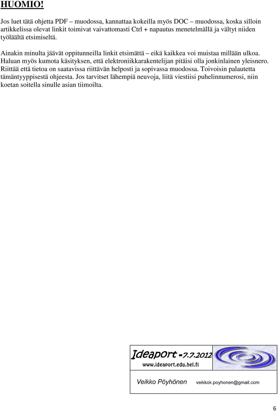 menetelmällä ja vältyt niiden työläältä etsimiseltä. Ainakin minulta jäävät oppitunneilla linkit etsimättä eikä kaikkea voi muistaa millään ulkoa.