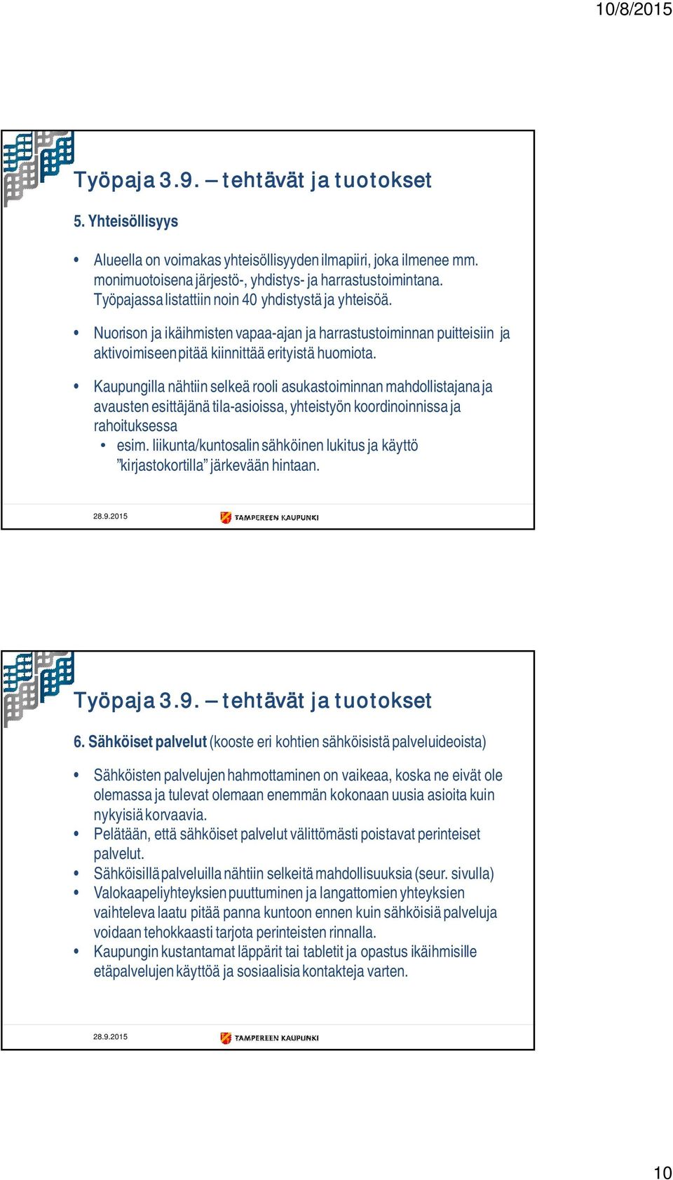 Kaupungilla nähtiin selkeä rooli asukastoiminnan mahdollistajana ja avausten esittäjänä tila-asioissa, yhteistyön koordinoinnissa ja rahoituksessa esim.