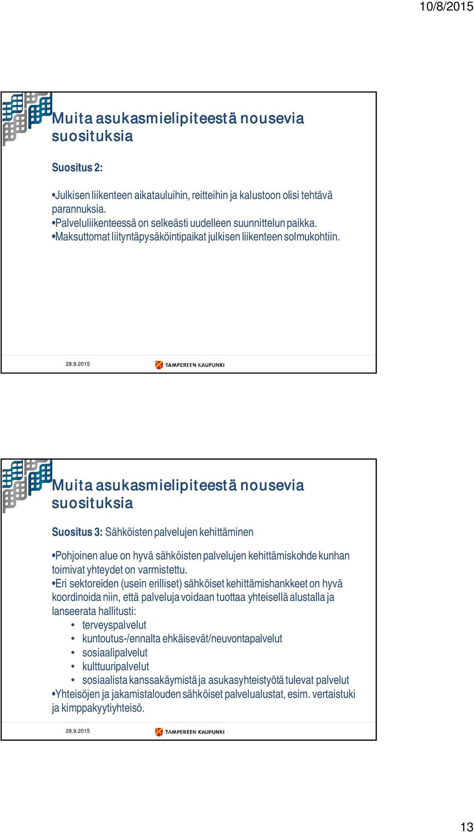 Muita asukasmielipiteestä nousevia suosituksia Suositus 3: Sähköisten palvelujen kehittäminen Pohjoinen alue on hyvä sähköisten palvelujen kehittämiskohde kunhan toimivat yhteydet on varmistettu.