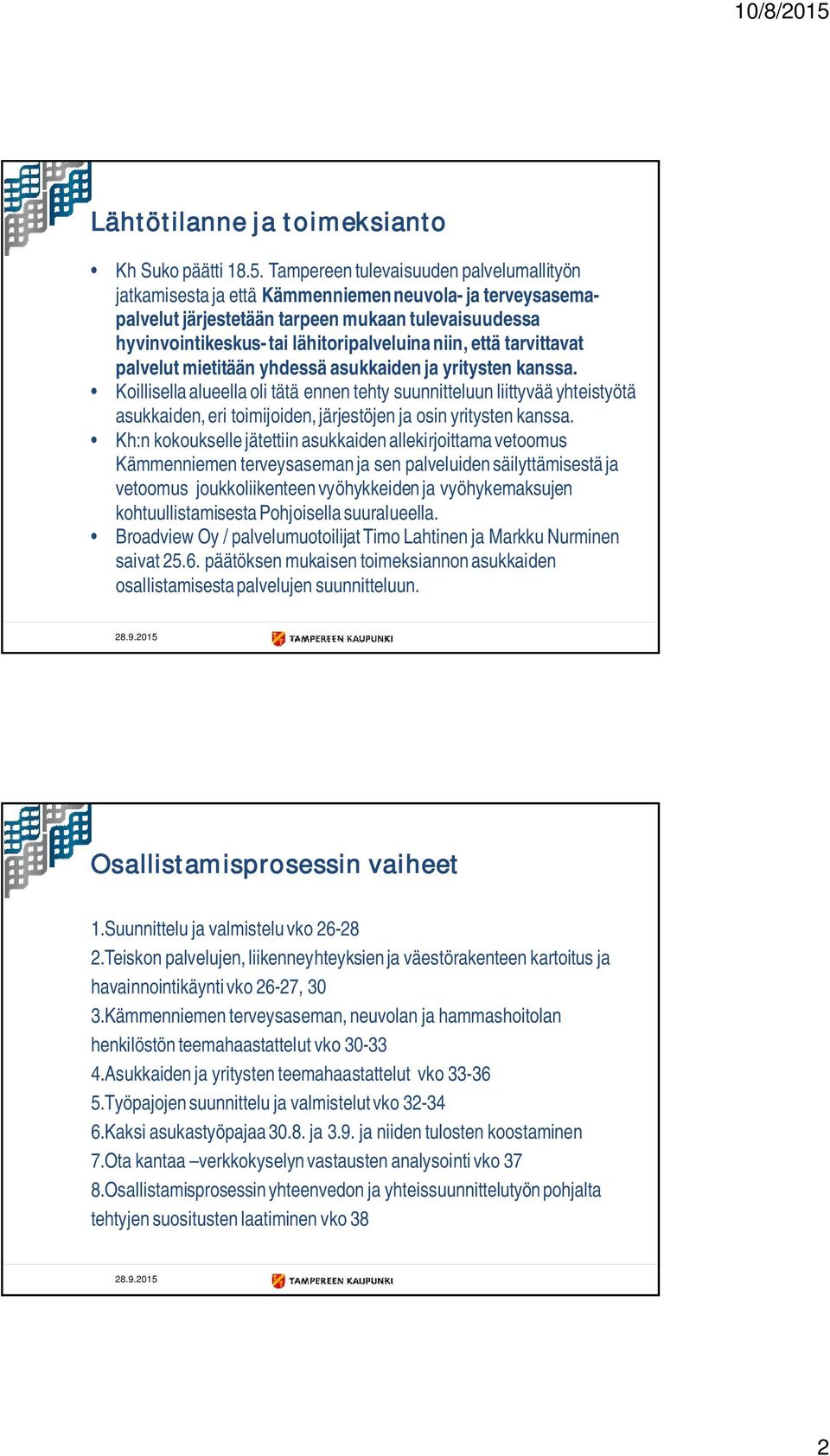 että tarvittavat palvelut mietitään yhdessä asukkaiden ja yritysten kanssa.