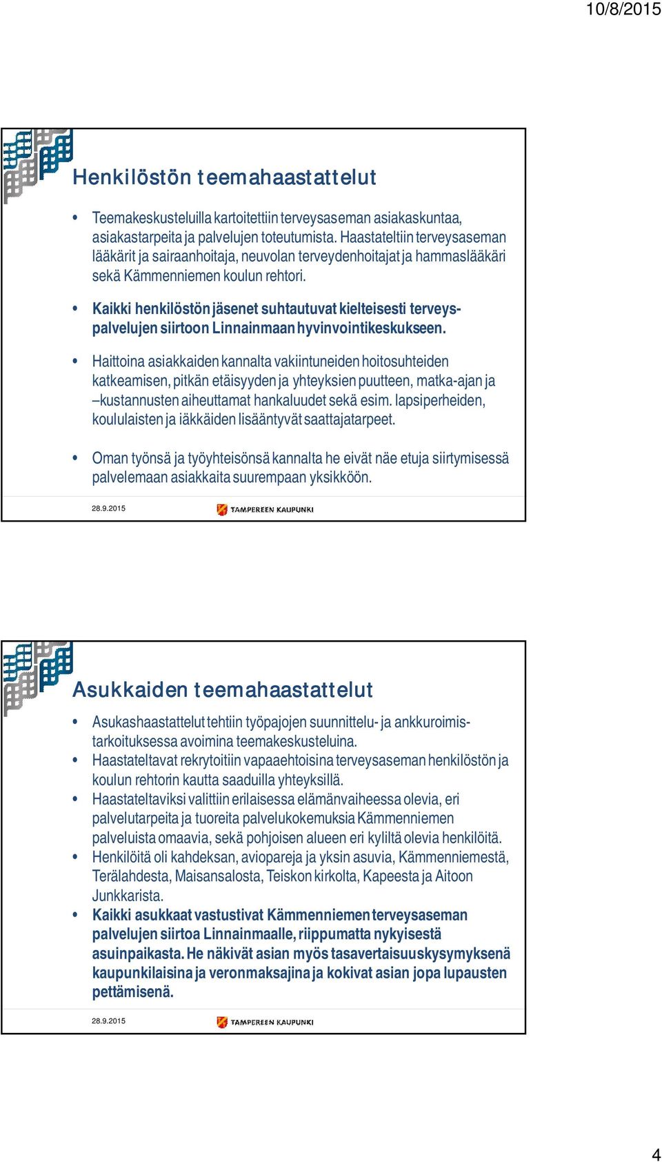 Kaikki henkilöstön jäsenet suhtautuvat kielteisesti terveyspalvelujen siirtoon Linnainmaan hyvinvointikeskukseen.