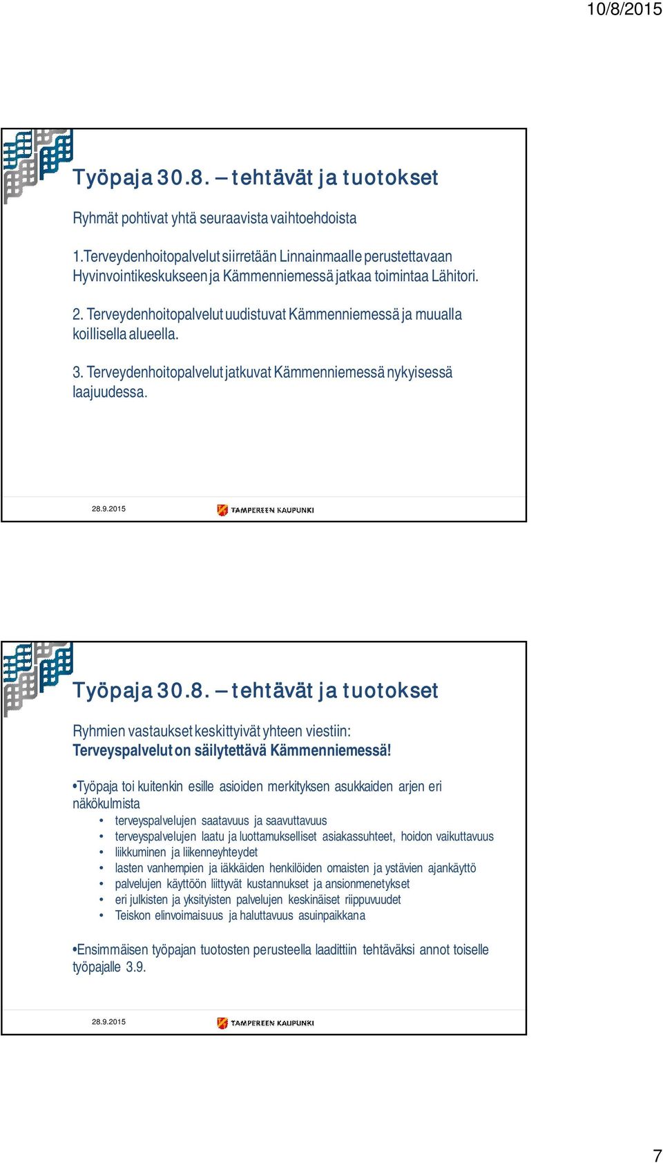 Terveydenhoitopalvelut uudistuvat Kämmenniemessä ja muualla koillisella alueella. 3. Terveydenhoitopalvelut jatkuvat Kämmenniemessä nykyisessä laajuudessa. Työpaja 30.8.