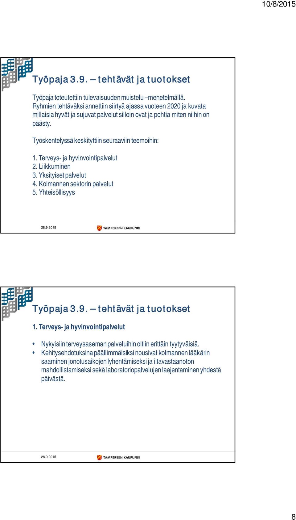 Työskentelyssä keskityttiin seuraaviin teemoihin: 1. Terveys- ja hyvinvointipalvelut 2. Liikkuminen 3. Yksityiset palvelut 4. Kolmannen sektorin palvelut 5. Yhteisöllisyys Työpaja 3.9.