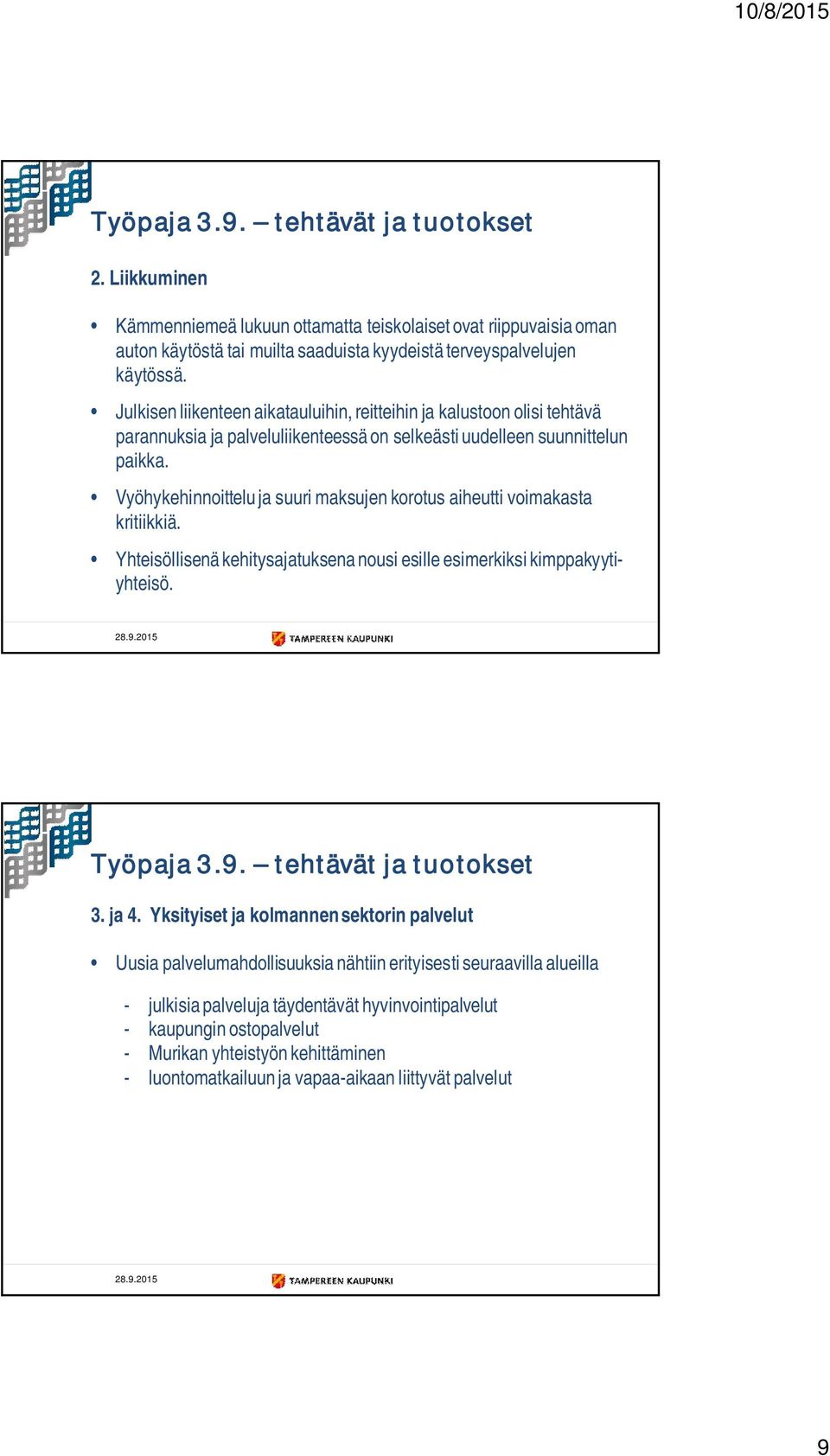 Vyöhykehinnoittelu ja suuri maksujen korotus aiheutti voimakasta kritiikkiä. Yhteisöllisenä kehitysajatuksena nousi esille esimerkiksi kimppakyytiyhteisö. Työpaja 3.9. tehtävät ja tuotokset 3. ja 4.