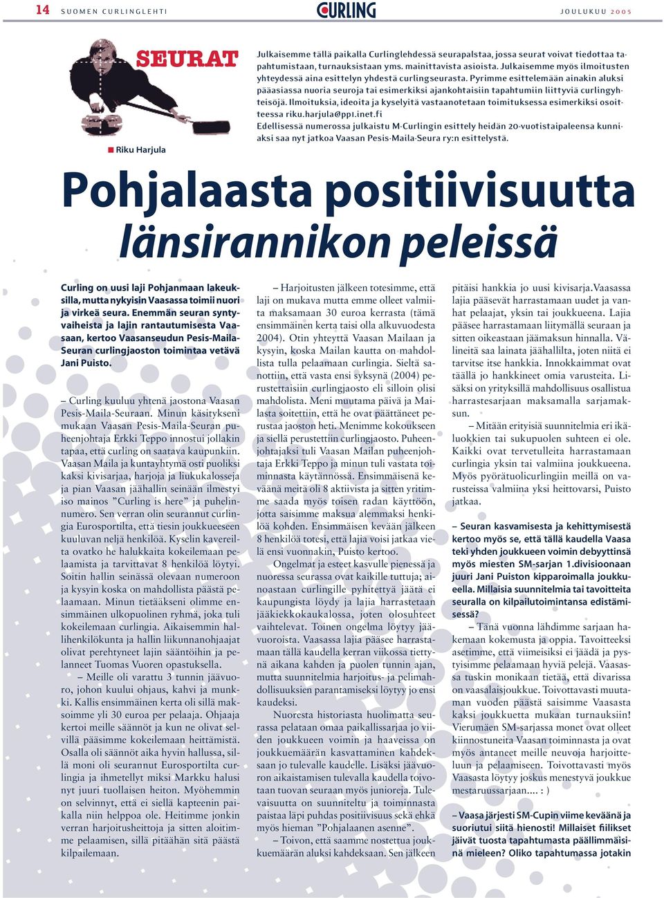 Pyrimme esittelemään ainakin aluksi pääasiassa nuoria seuroja tai esimerkiksi ajankohtaisiin tapahtumiin liittyviä curlingyhteisöjä.