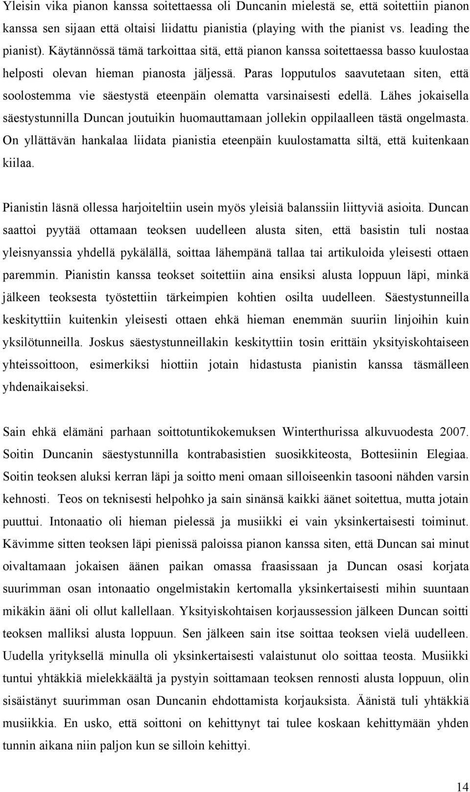 Paras lopputulos saavutetaan siten, että soolostemma vie säestystä eteenpäin olematta varsinaisesti edellä.