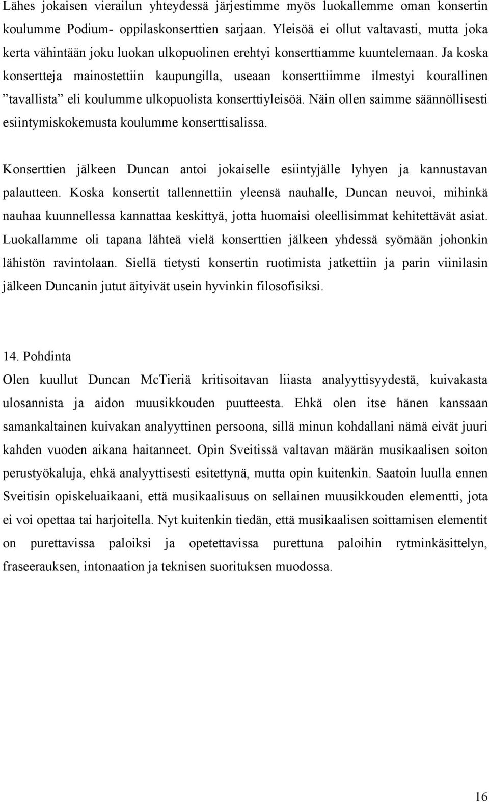 Ja koska konsertteja mainostettiin kaupungilla, useaan konserttiimme ilmestyi kourallinen tavallista eli koulumme ulkopuolista konserttiyleisöä.