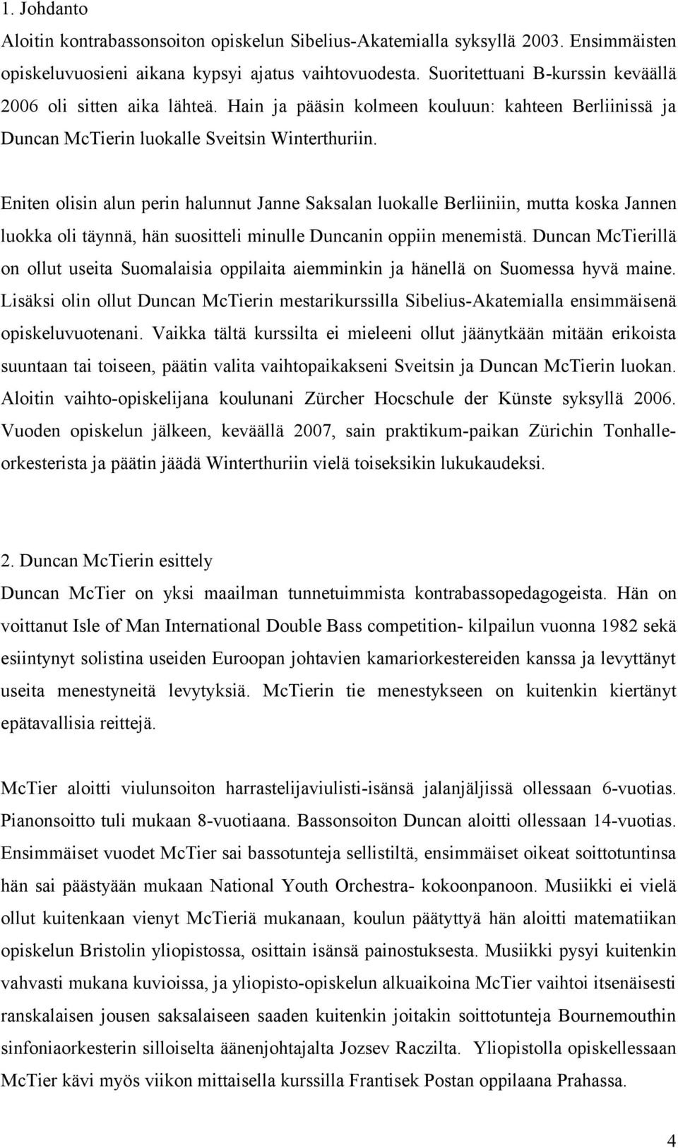 Eniten olisin alun perin halunnut Janne Saksalan luokalle Berliiniin, mutta koska Jannen luokka oli täynnä, hän suositteli minulle Duncanin oppiin menemistä.