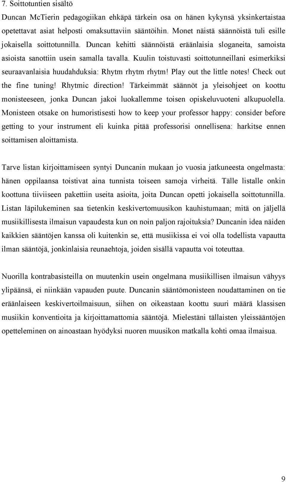 Kuulin toistuvasti soittotunneillani esimerkiksi seuraavanlaisia huudahduksia: Rhytm rhytm rhytm! Play out the little notes! Check out the fine tuning! Rhytmic direction!