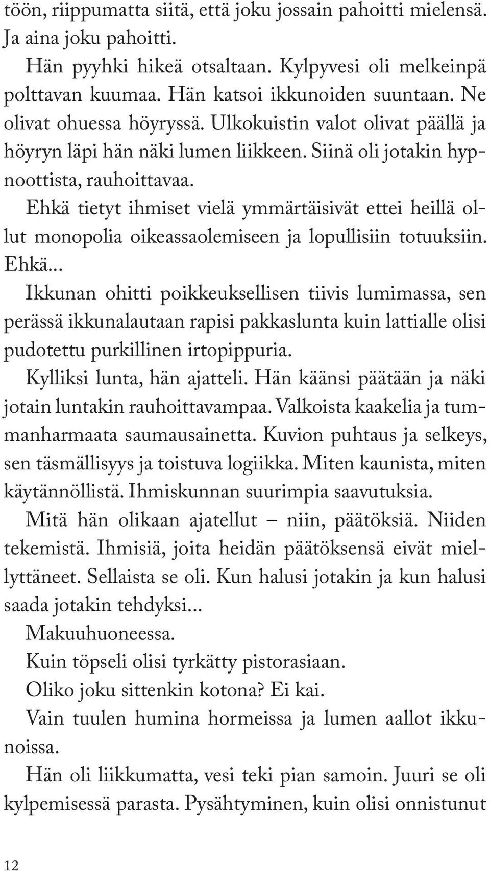 Ehkä tietyt ihmiset vielä ymmärtäisivät ettei heillä ollut monopolia oikeassaolemiseen ja lopullisiin totuuksiin. Ehkä.