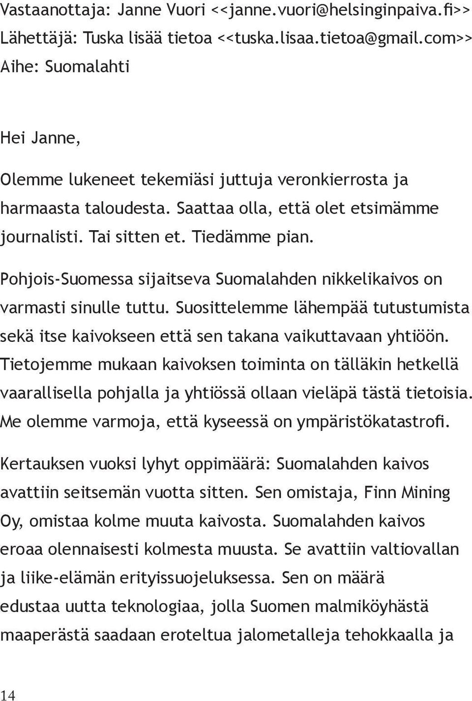 Pohjois-Suomessa sijaitseva Suomalahden nikkelikaivos on varmasti sinulle tuttu. Suosittelemme lähempää tutustumista sekä itse kaivokseen että sen takana vaikuttavaan yhtiöön.