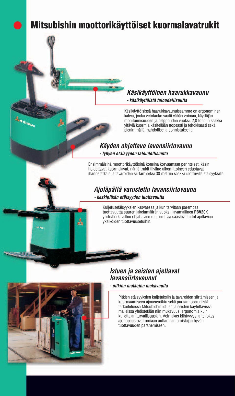 Käyden ohjattava lavansiirtovaunu - lyhyen etäisyyden taloudellisuutta Ensimmäisinä moottorikäyttöisinä koneina korvaamaan perinteiset, käsin hoidettavat kuormalavat, nämä trukit tiiviine