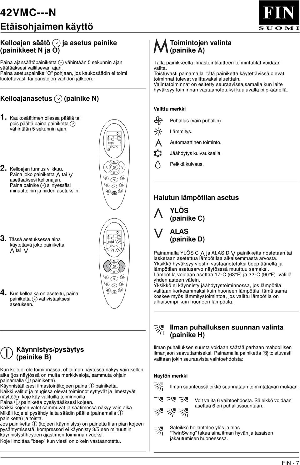 Kaukosäätimen ollessa päällä tai pois päältä paina painiketta vähintään 5 sekunnin ajan. 2. Kelloajan tunnus vilkkuu. Paina joko painiketta tai asettaaksesi kellonajan.