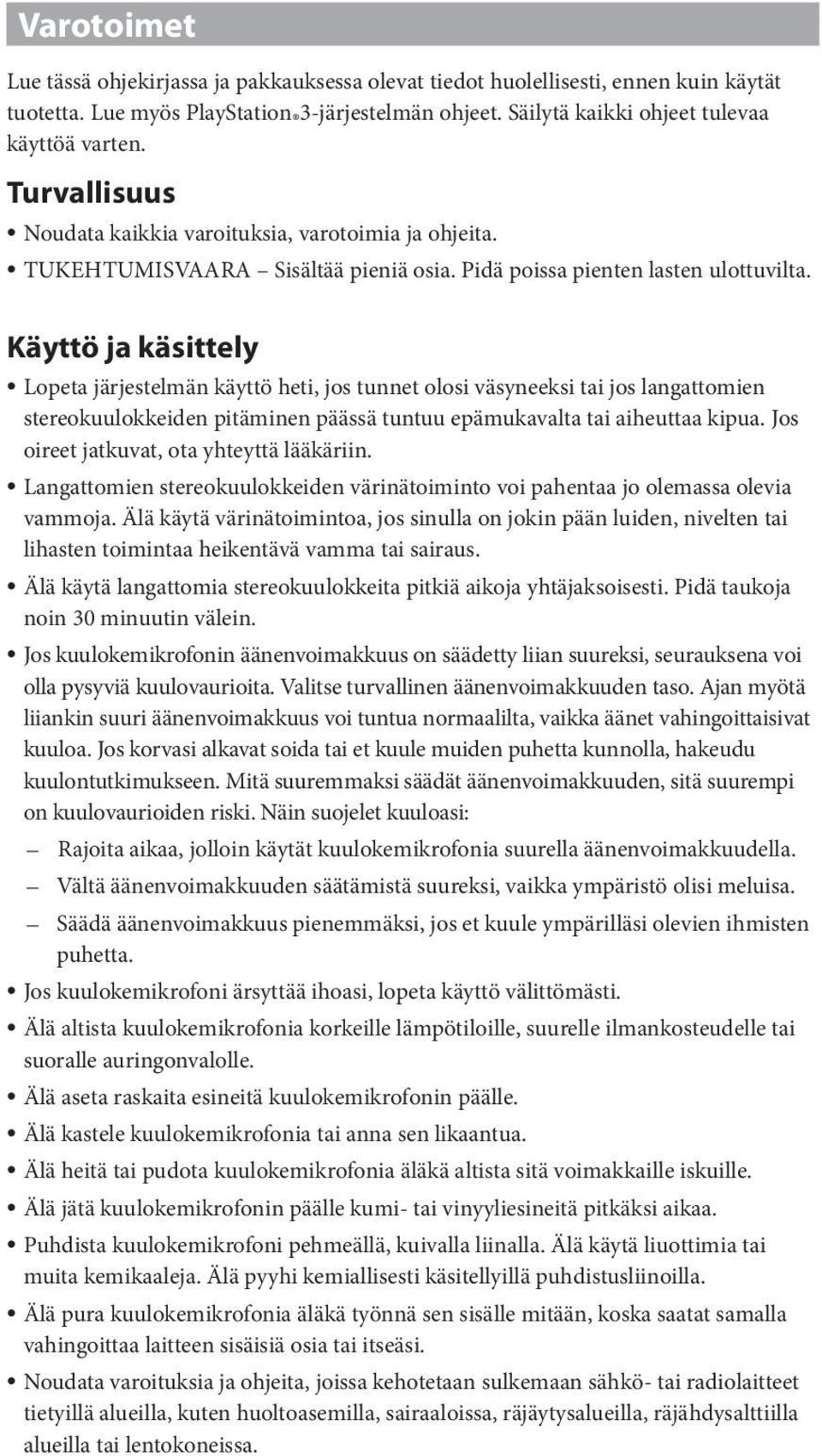 Käyttö ja käsittely Lopeta järjestelmän käyttö heti, jos tunnet olosi väsyneeksi tai jos langattomien stereokuulokkeiden pitäminen päässä tuntuu epämukavalta tai aiheuttaa kipua.