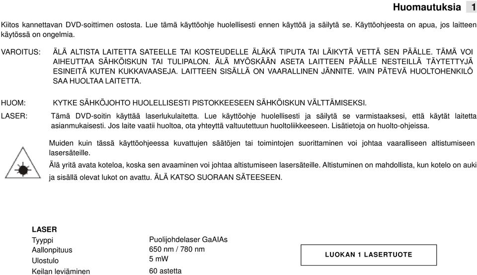 ÄLÄ MYÖSKÄÄN ASETA LAITTEEN PÄÄLLE NESTEILLÄ TÄYTETTYJÄ ESINEITÄ KUTEN KUKKAVAASEJA. LAITTEEN SISÄLLÄ ON VAARALLINEN JÄNNITE. VAIN PÄTEVÄ HUOLTOHENKILÖ SAA HUOLTAA LAITETTA.