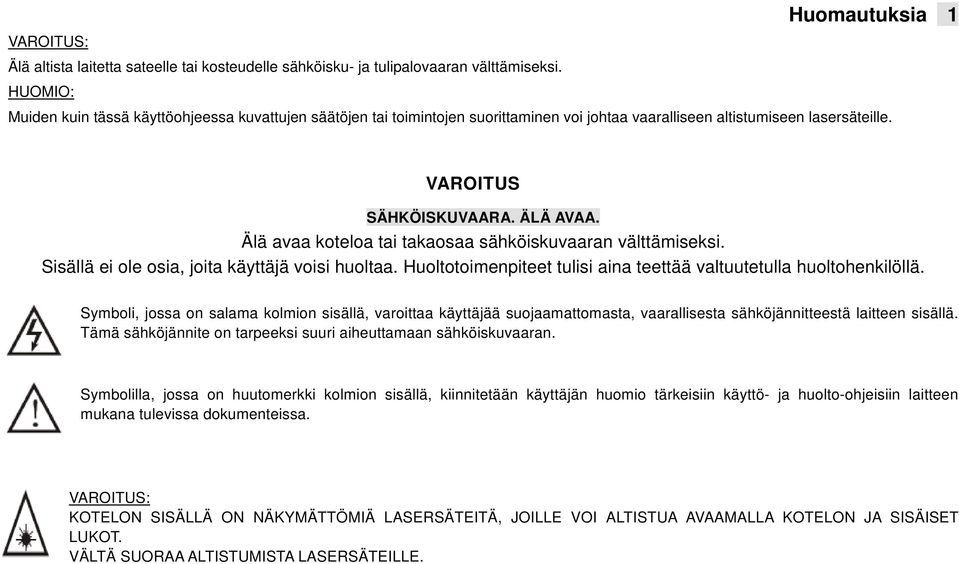 Älä avaa koteloa tai takaosaa sähköiskuvaaran välttämiseksi. Sisällä ei ole osia, joita käyttäjä voisi huoltaa. Huoltotoimenpiteet tulisi aina teettää valtuutetulla huoltohenkilöllä.