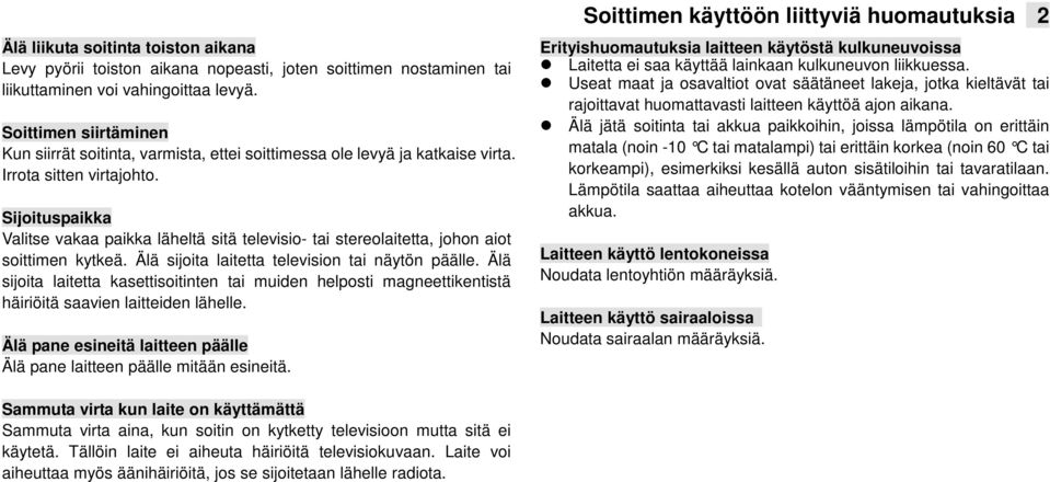 Sijoituspaikka Valitse vakaa paikka läheltä sitä televisio- tai stereolaitetta, johon aiot soittimen kytkeä. Älä sijoita laitetta television tai näytön päälle.