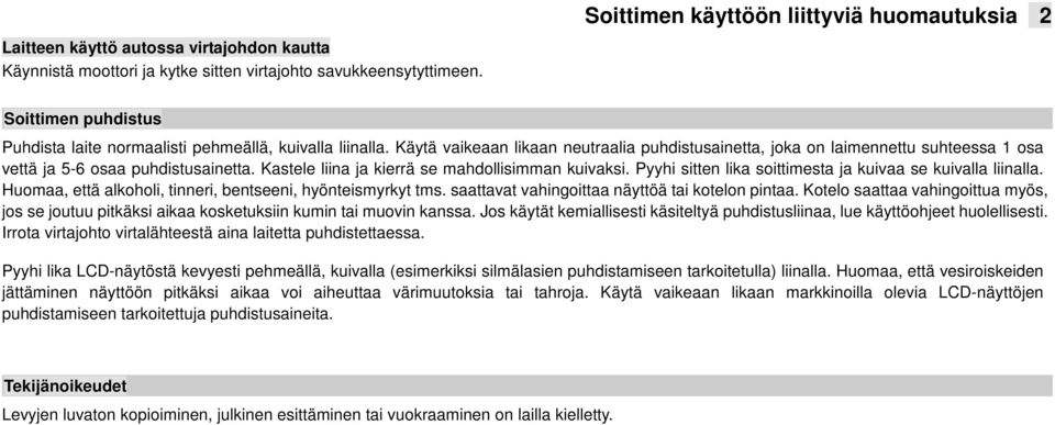 Käytä vaikeaan likaan neutraalia puhdistusainetta, joka on laimennettu suhteessa 1 osa vettä ja 5-6 osaa puhdistusainetta. Kastele liina ja kierrä se mahdollisimman kuivaksi.