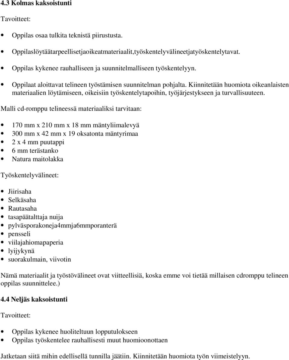 Kiinnitetään huomiota oikeanlaisten materiaalien löytämiseen, oikeisiin työskentelytapoihin, työjärjestykseen ja turvallisuuteen.