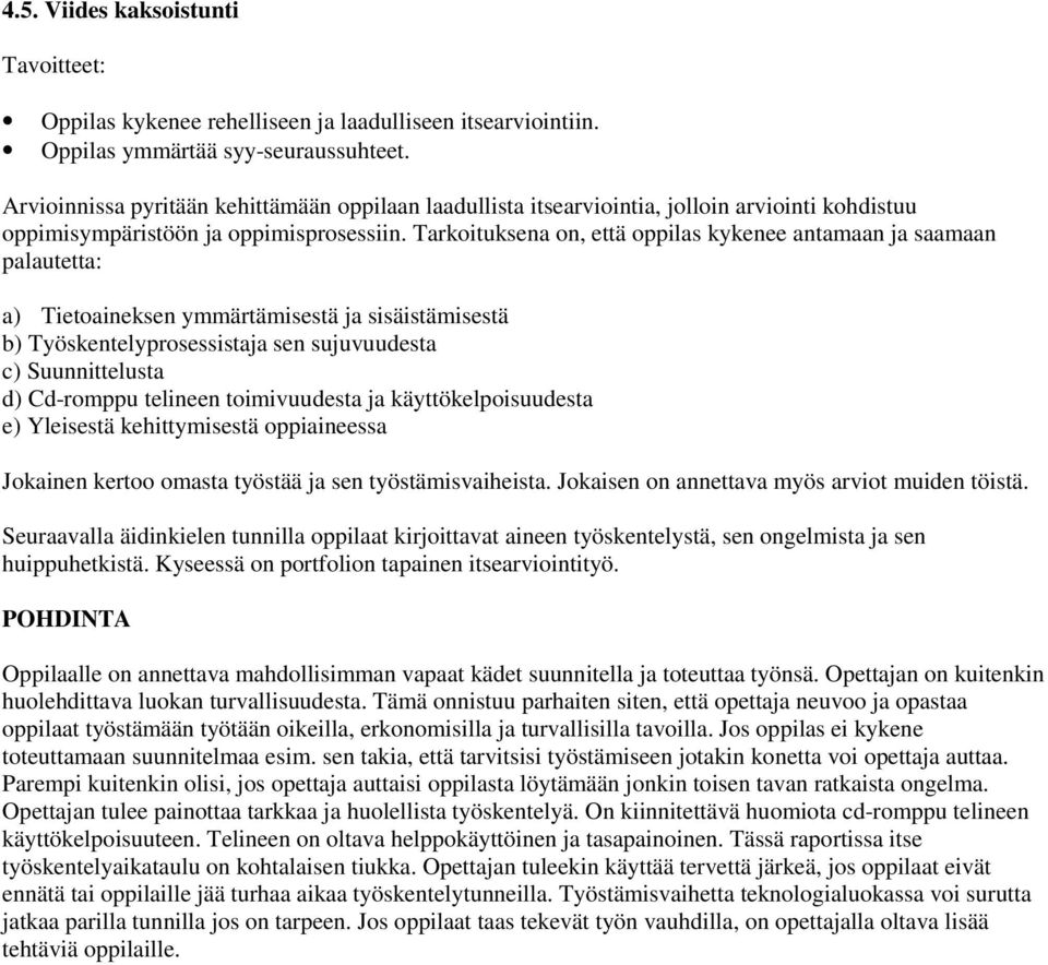 Tarkoituksena on, että oppilas kykenee antamaan ja saamaan palautetta: a) Tietoaineksen ymmärtämisestä ja sisäistämisestä b) Työskentelyprosessistaja sen sujuvuudesta c) Suunnittelusta d) Cd-romppu