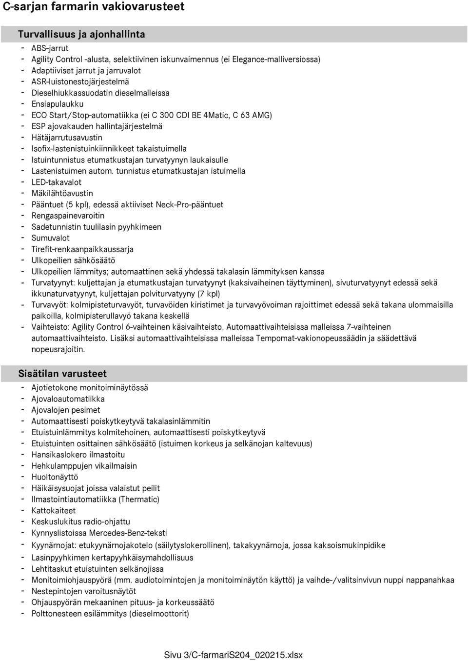 Hätäjarrutusavustin - Isofix-lastenistuinkiinnikkeet takaistuimella - Istuintunnistus etumatkustajan turvatyynyn laukaisulle - Lastenistuimen autom.